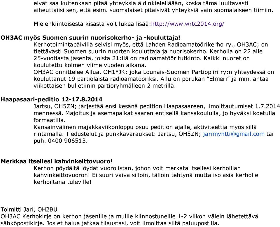 , OH3AC; on tiettävästi Suomen suurin nuorten kouluttaja ja nuorisokerho. Kerholla on 22 alle 25-vuotiasta jäsentä, joista 21:llä on radioamatööritutkinto.