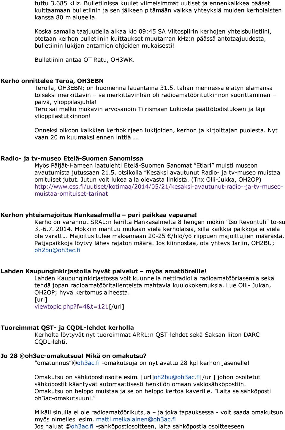 ohjeiden mukaisesti! Bulletiinin antaa OT Retu, OH3WK. Kerho onnittelee Teroa, OH3EBN Terolla, OH3EBN; on huomenna lauantaina 31.5.