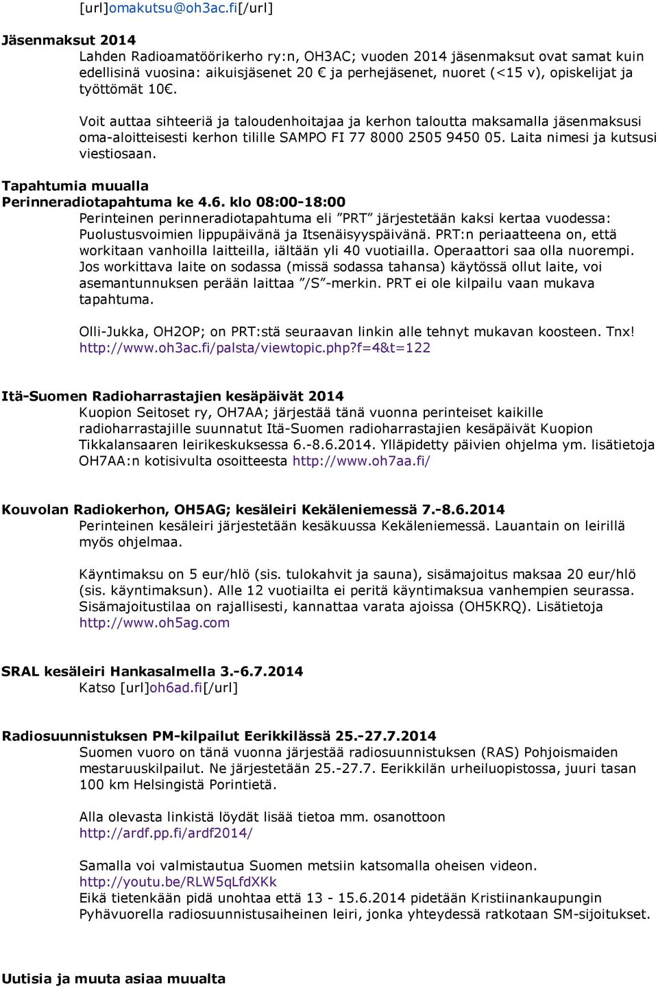 10. Voit auttaa sihteeriä ja taloudenhoitajaa ja kerhon taloutta maksamalla jäsenmaksusi oma-aloitteisesti kerhon tilille SAMPO FI 77 8000 2505 9450 05. Laita nimesi ja kutsusi viestiosaan.