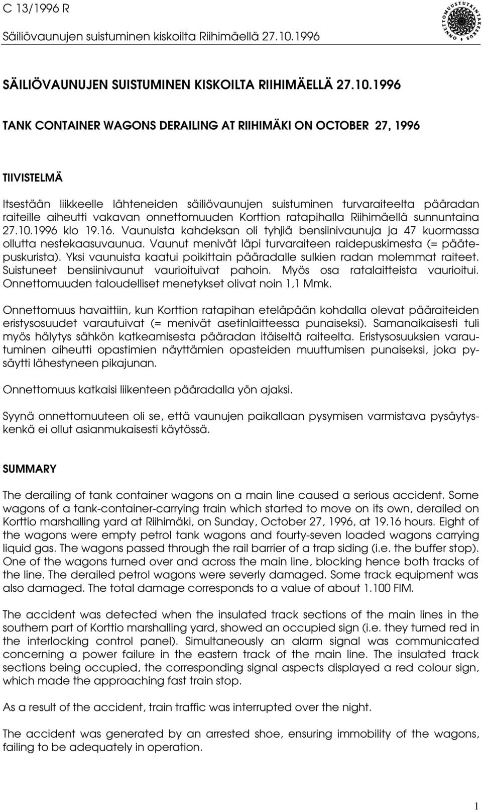 1996 TANK CONTAINER WAGONS DERAILING AT RIIHIMÄKI ON OCTOBER 27, 1996 TIIVISTELMÄ Itsestään liikkeelle lähteneiden säiliövaunujen suistuminen turvaraiteelta pääradan raiteille aiheutti vakavan