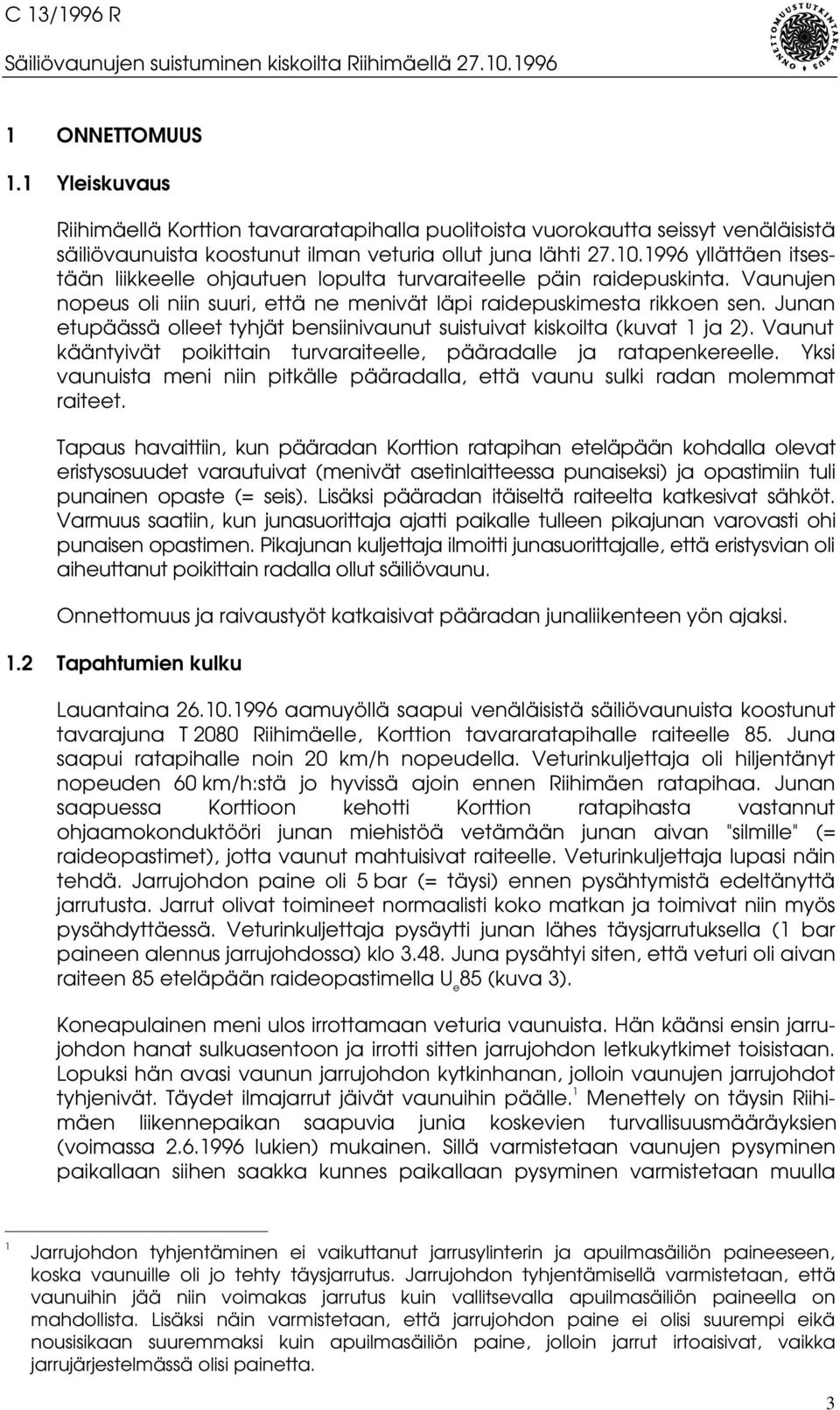 1996 yllättäen itsestään liikkeelle ohjautuen lopulta turvaraiteelle päin raidepuskinta. Vaunujen nopeus oli niin suuri, että ne menivät läpi raidepuskimesta rikkoen sen.