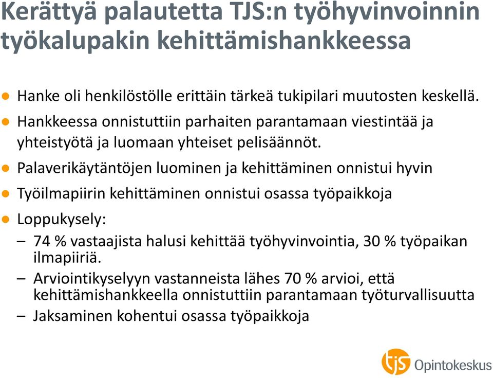 Palaverikäytäntöjen luominen ja kehittäminen onnistui hyvin Työilmapiirin kehittäminen onnistui osassa työpaikkoja Loppukysely: 74 % vastaajista halusi