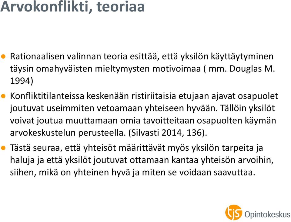Tällöin yksilöt voivat joutua muuttamaan omia tavoitteitaan osapuolten käymän arvokeskustelun perusteella. (Silvasti 2014, 136).