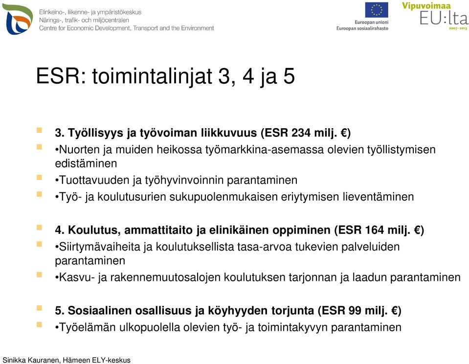 sukupuolenmukaisen eriytymisen lieventäminen 4. Koulutus, ammattitaito ja elinikäinen oppiminen (ESR 164 milj.