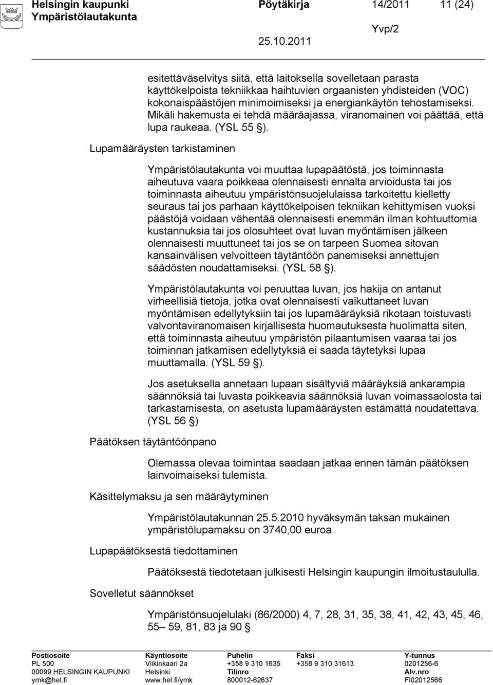 Lupamääräysten tarkistaminen voi muuttaa lupapäätöstä, jos toiminnasta aiheutuva vaara poikkeaa olennaisesti ennalta arvioidusta tai jos toiminnasta aiheutuu ympäristönsuojelulaissa tarkoitettu