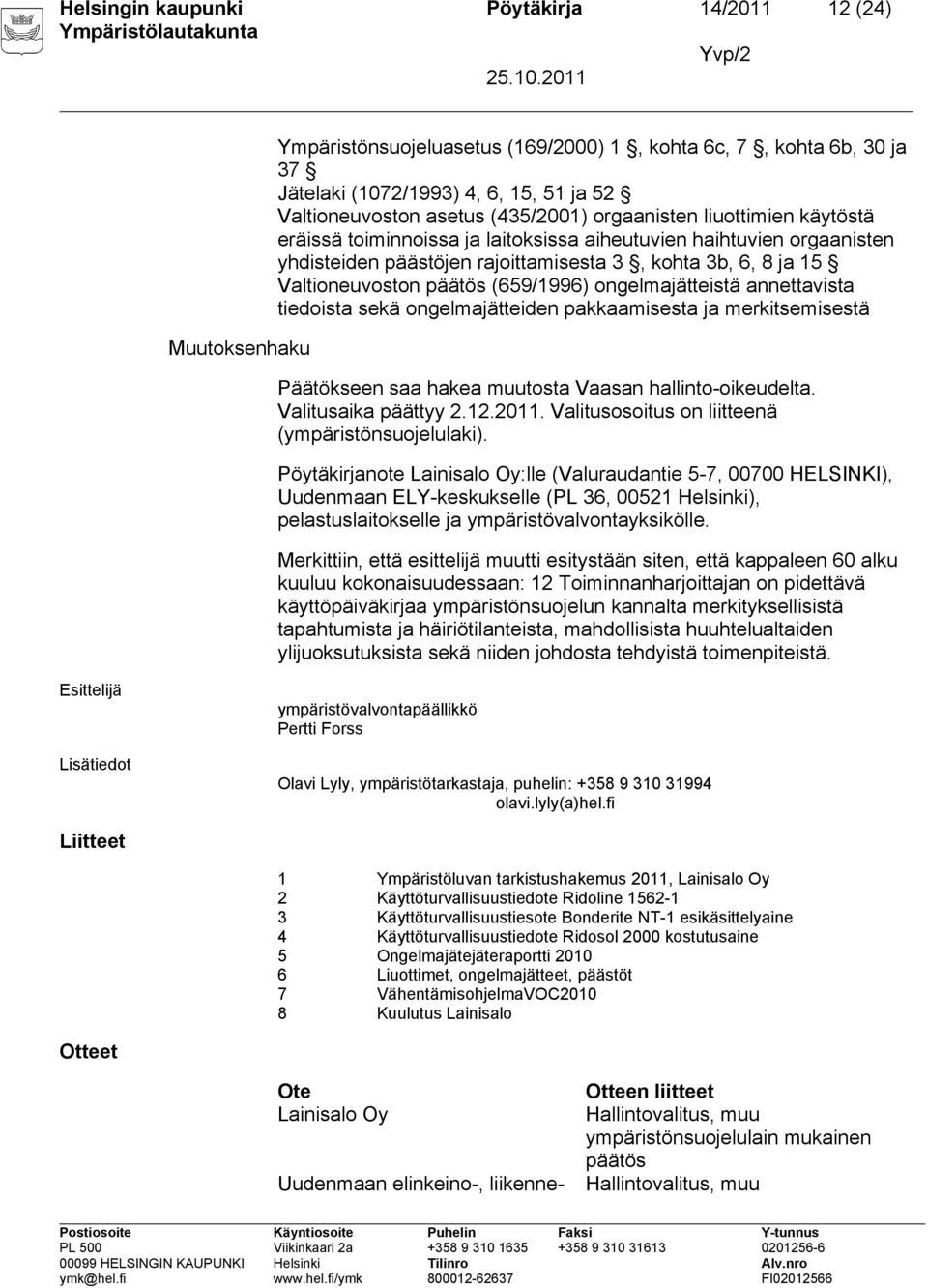 (659/1996) ongelmajätteistä annettavista tiedoista sekä ongelmajätteiden pakkaamisesta ja merkitsemisestä Päätökseen saa hakea muutosta Vaasan hallinto-oikeudelta. Valitusaika päättyy 2.12.2011.