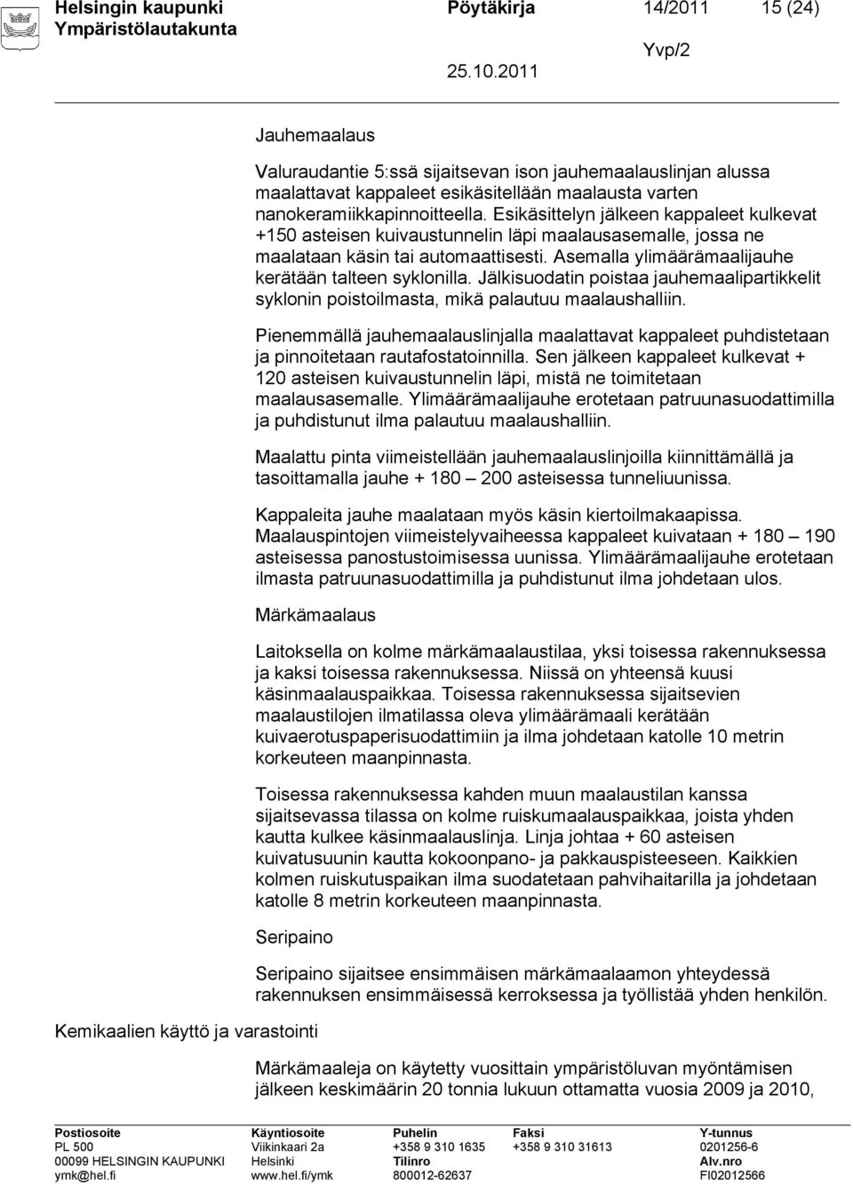 Asemalla ylimäärämaalijauhe kerätään talteen syklonilla. Jälkisuodatin poistaa jauhemaalipartikkelit syklonin poistoilmasta, mikä palautuu maalaushalliin.