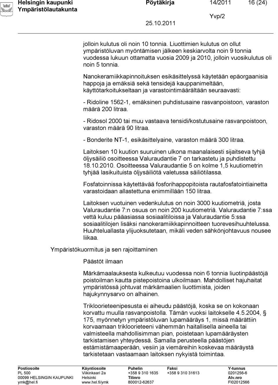 Nanokeramiikkapinnoituksen esikäsittelyssä käytetään epäorgaanisia happoja ja emäksiä sekä tensidejä kauppanimeltään, käyttötarkoitukseltaan ja varastointimäärältään seuraavasti: - Ridoline 1562-1,