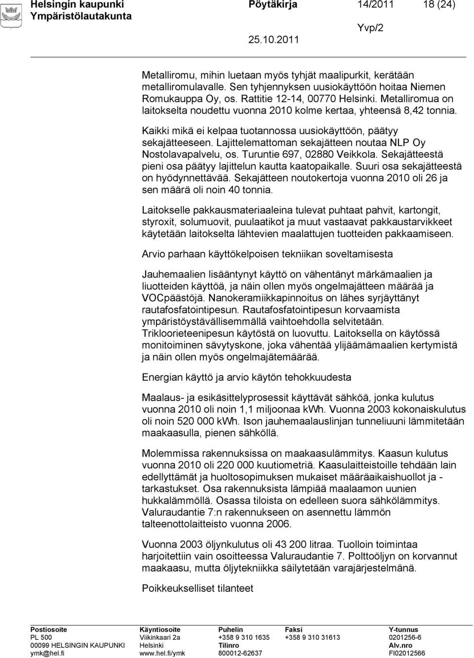 Lajittelemattoman sekajätteen noutaa NLP Oy Nostolavapalvelu, os. Turuntie 697, 02880 Veikkola. Sekajätteestä pieni osa päätyy lajittelun kautta kaatopaikalle.