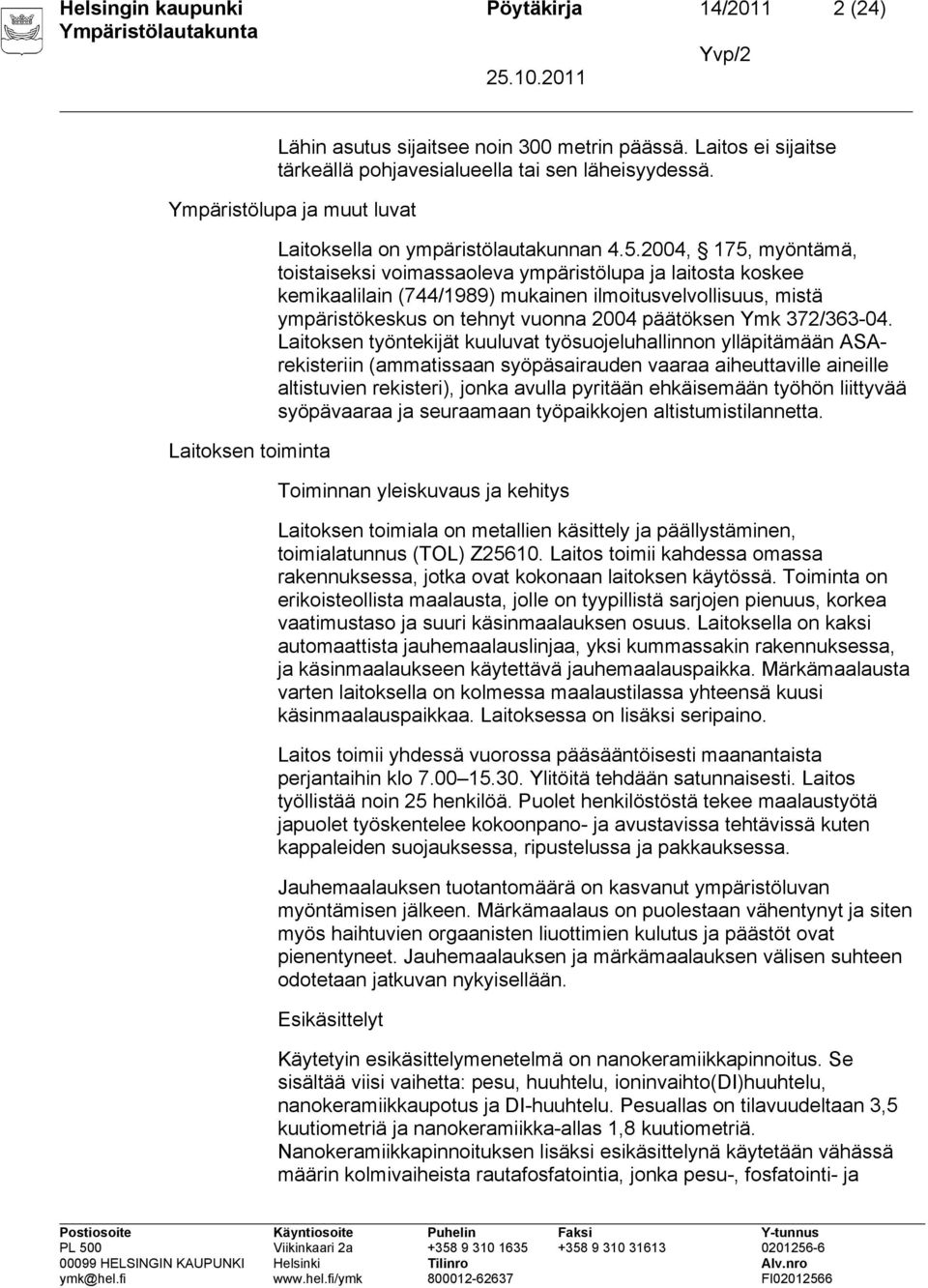 2004, 175, myöntämä, toistaiseksi voimassaoleva ympäristölupa ja laitosta koskee kemikaalilain (744/1989) mukainen ilmoitusvelvollisuus, mistä ympäristökeskus on tehnyt vuonna 2004 päätöksen Ymk