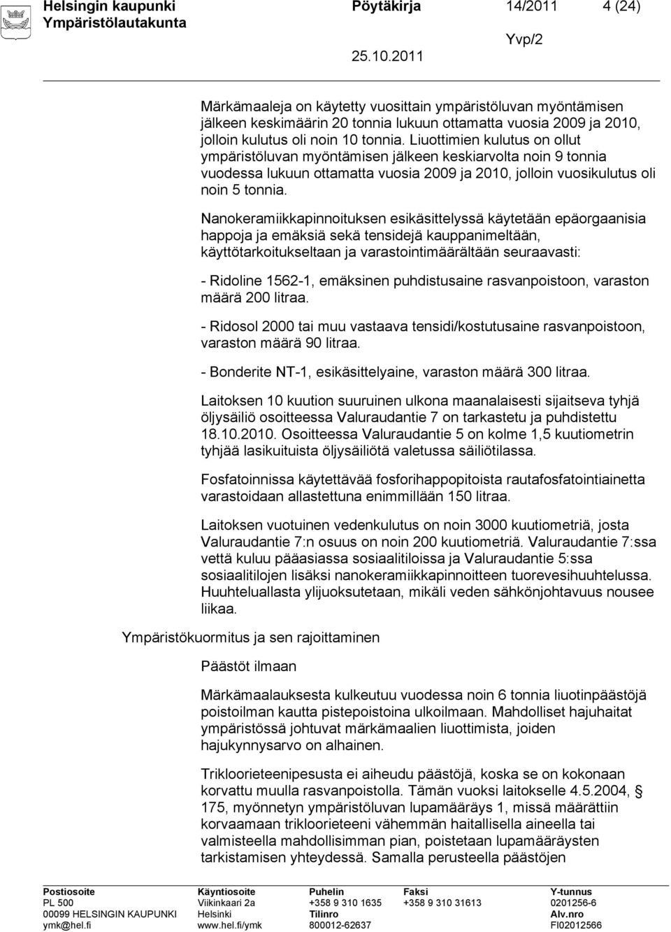 Nanokeramiikkapinnoituksen esikäsittelyssä käytetään epäorgaanisia happoja ja emäksiä sekä tensidejä kauppanimeltään, käyttötarkoitukseltaan ja varastointimäärältään seuraavasti: - Ridoline 1562-1,