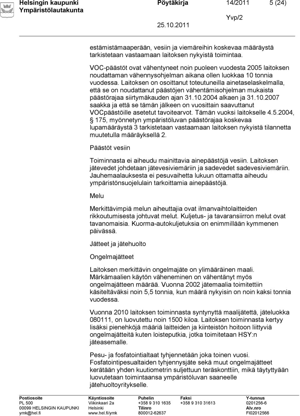 Laitoksen on osoittanut toteutuneilla ainetaselaskelmalla, että se on noudattanut päästöjen vähentämisohjelman mukaista päästörajaa siirtymäkauden ajan 31.10.