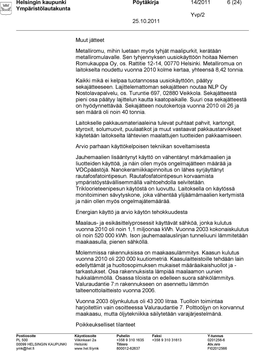 Kaikki mikä ei kelpaa tuotannossa uusiokäyttöön, päätyy sekajätteeseen. Lajittelemattoman sekajätteen noutaa NLP Oy Nostolavapalvelu, os. Turuntie 697, 02880 Veikkola.