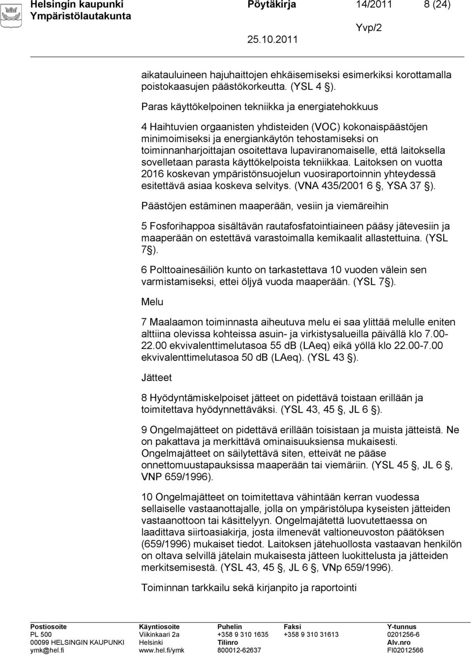 lupaviranomaiselle, että laitoksella sovelletaan parasta käyttökelpoista tekniikkaa.