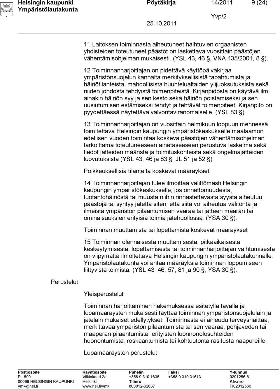 12 Toiminnanharjoittajan on pidettävä käyttöpäiväkirjaa ympäristönsuojelun kannalta merkityksellisistä tapahtumista ja häiriötilanteista, mahdollisista huuhtelualtaiden ylijuoksutuksista sekä niiden