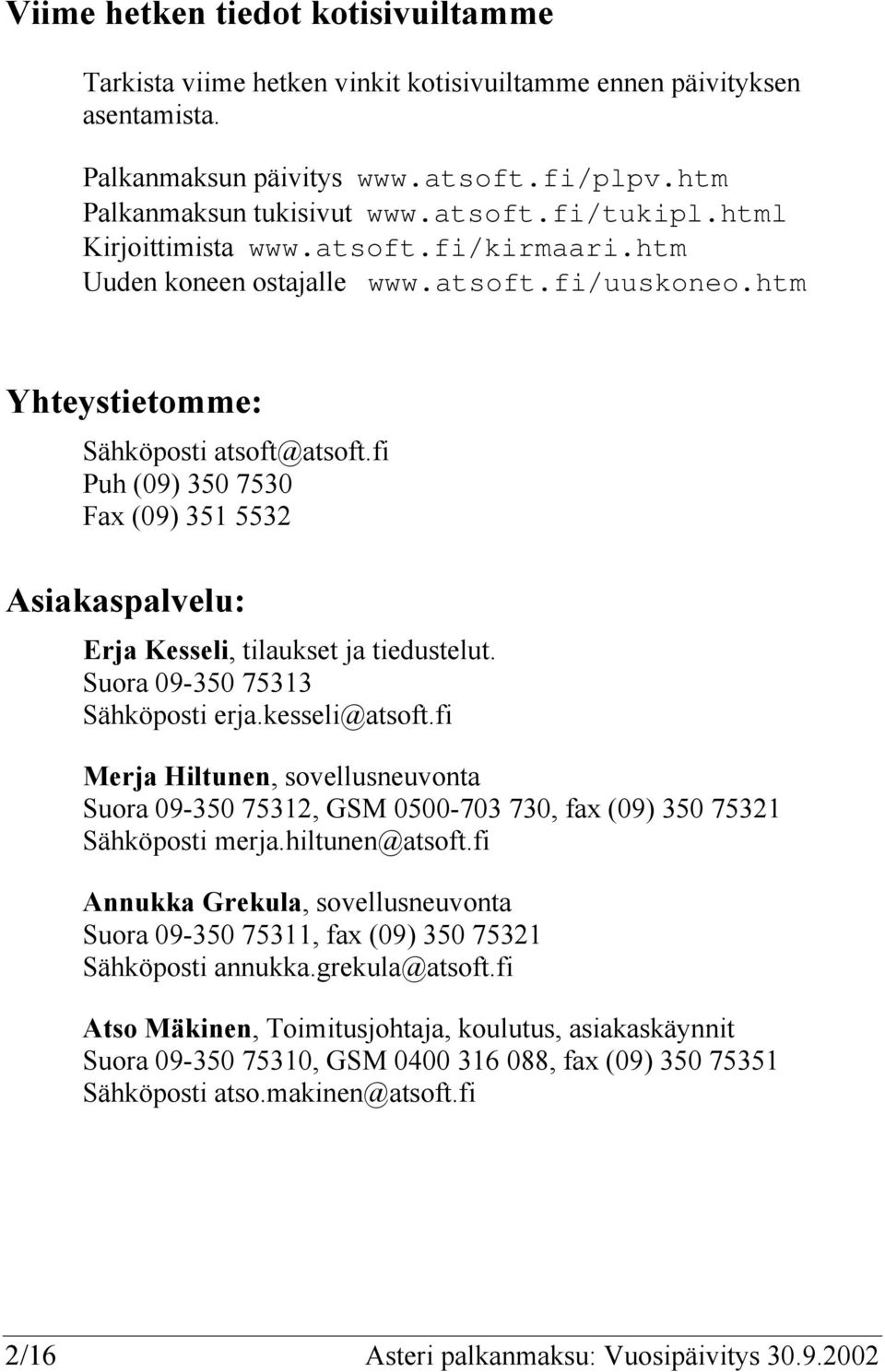 fi Puh (09) 350 7530 Fax (09) 351 5532 Asiakaspalvelu: Erja Kesseli, tilaukset ja tiedustelut. Suora 09-350 75313 Sähköposti erja.kesseli@atsoft.