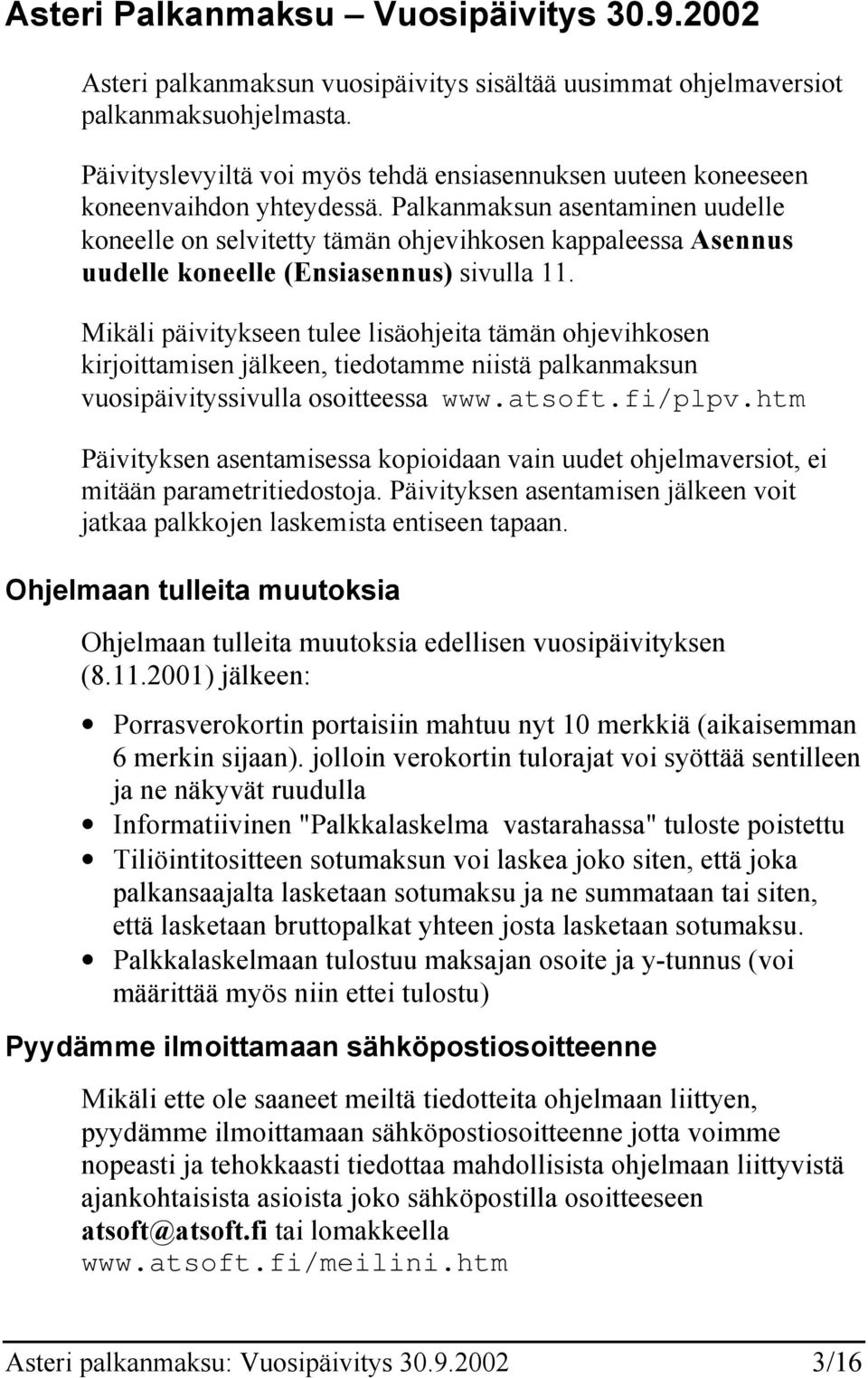 Palkanmaksun asentaminen uudelle koneelle on selvitetty tämän ohjevihkosen kappaleessa Asennus uudelle koneelle (Ensiasennus) sivulla 11.