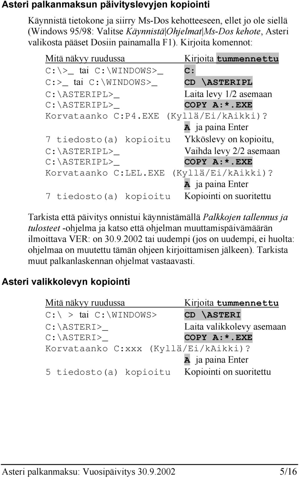 Kirjoita komennot: Mitä näkyy ruudussa Kirjoita tummennettu C:\>_ tai C:\WINDOWS>_ C: C:>_ tai C:\WINDOWS>_ CD \ASTERIPL C:\ASTERIPL>_ Laita levy 1/2 asemaan C:\ASTERIPL>_ COPY A:*.