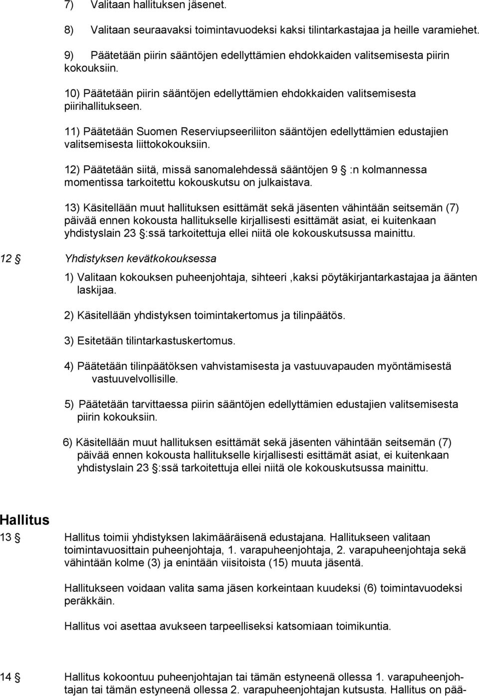 11) Päätetään Suomen Reserviupseeriliiton sääntöjen edellyttämien edustajien valitsemisesta liittokokouksiin.