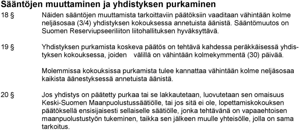 19 Yhdistyksen purkamista koskeva päätös on tehtävä kahdessa peräkkäisessä yhdistyksen kokouksessa, joiden välillä on vähintään kolmekymmentä (30) päivää.