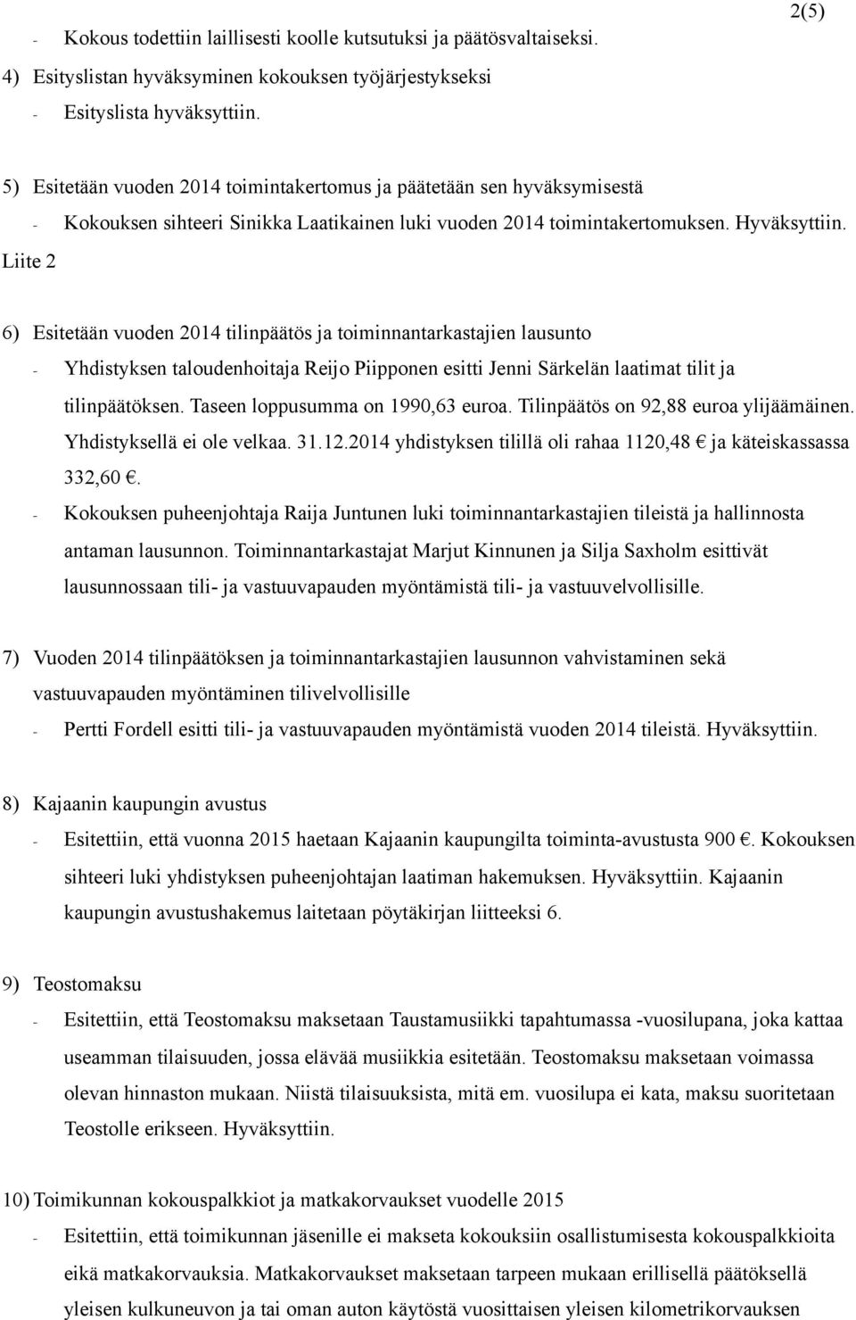 6) Esitetään vuoden 2014 tilinpäätös ja toiminnantarkastajien lausunto - Yhdistyksen taloudenhoitaja Reijo Piipponen esitti Jenni Särkelän laatimat tilit ja tilinpäätöksen.