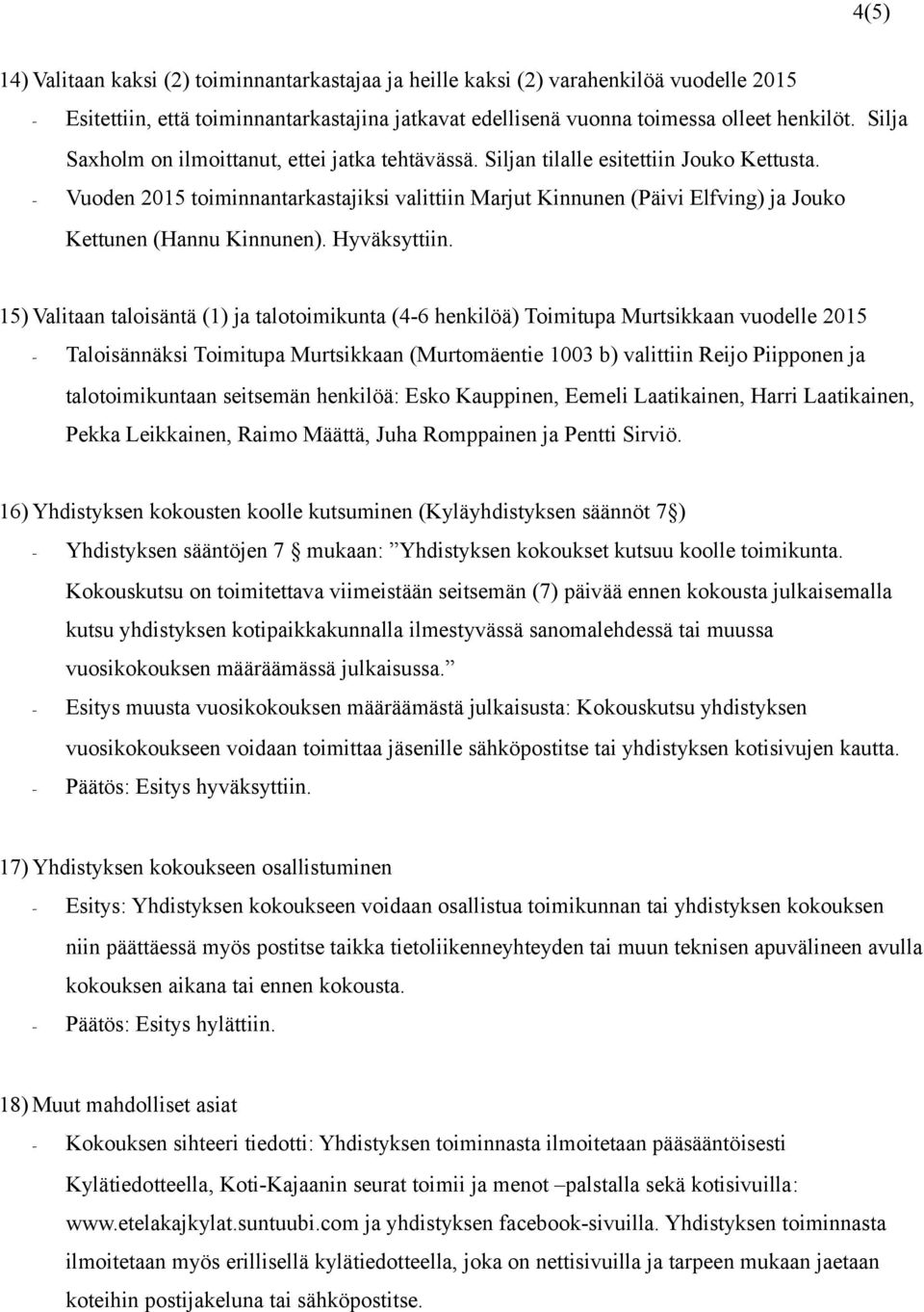 - Vuoden 2015 toiminnantarkastajiksi valittiin Marjut Kinnunen (Päivi Elfving) ja Jouko Kettunen (Hannu Kinnunen). Hyväksyttiin.