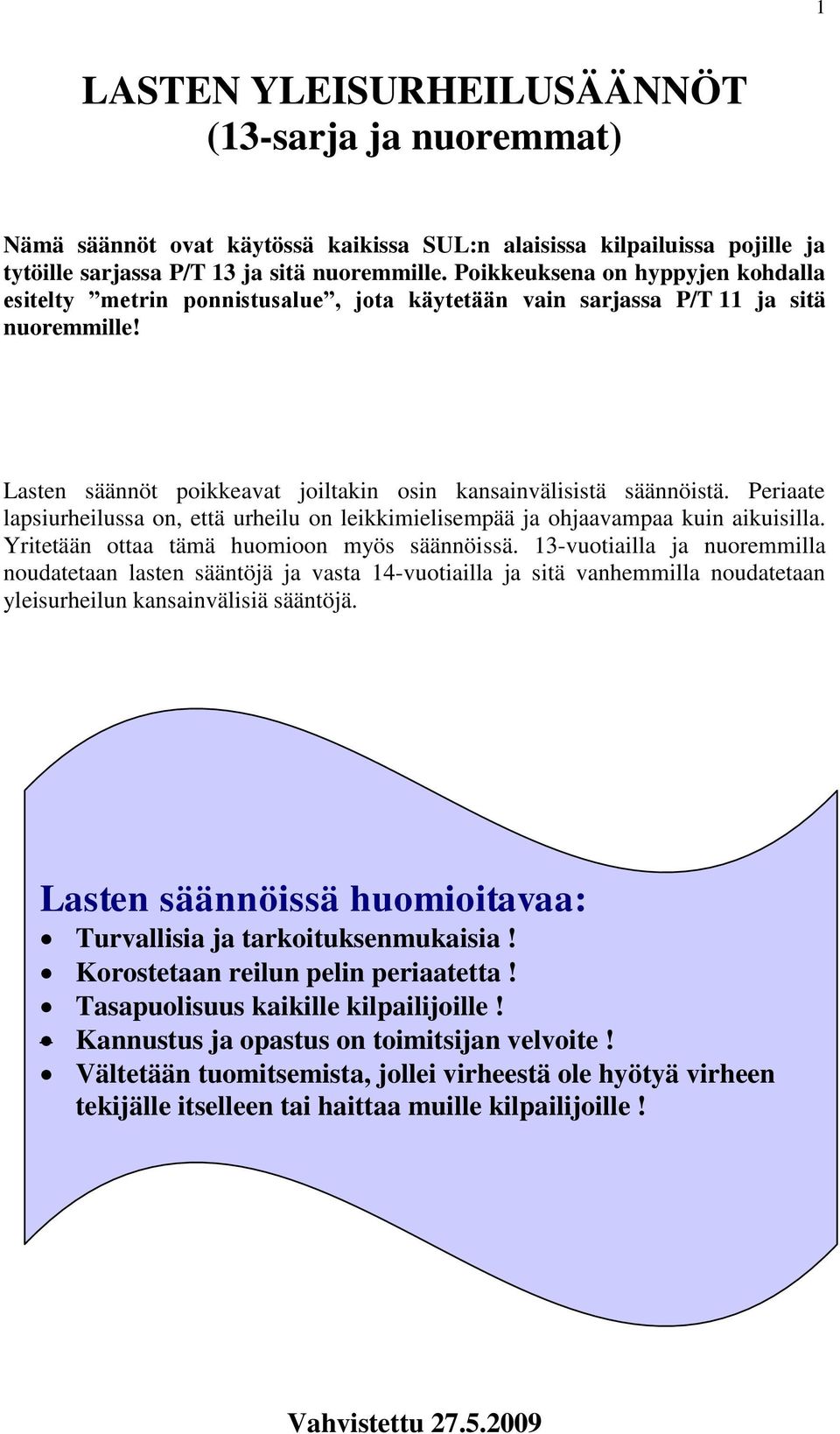 Periaate lapsiurheilussa on, että urheilu on leikkimielisempää ja ohjaavampaa kuin aikuisilla. Yritetään ottaa tämä huomioon myös säännöissä.