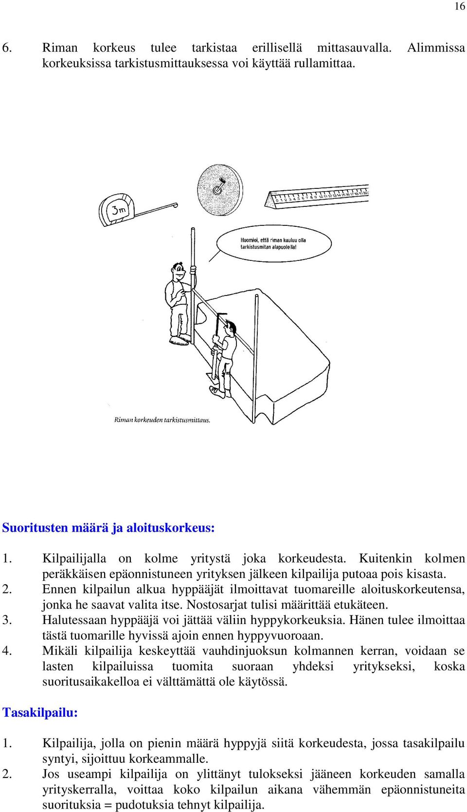 Ennen kilpailun alkua hyppääjät ilmoittavat tuomareille aloituskorkeutensa, jonka he saavat valita itse. Nostosarjat tulisi määrittää etukäteen. 3.