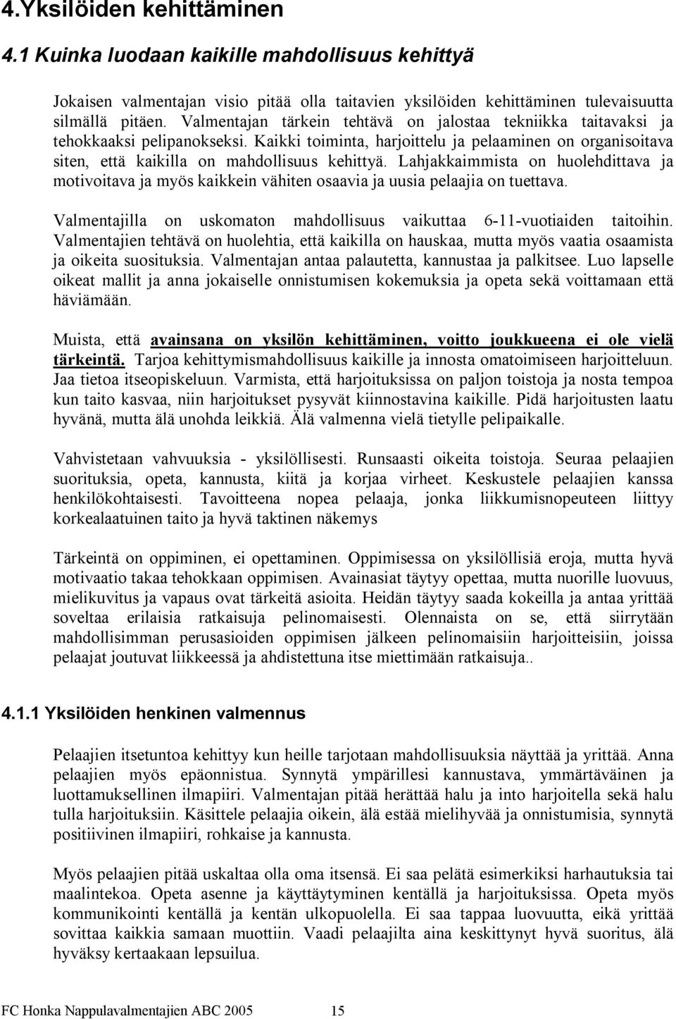 Lahjakkaimmista on huolehdittava ja motivoitava ja myös kaikkein vähiten osaavia ja uusia pelaajia on tuettava. Valmentajilla on uskomaton mahdollisuus vaikuttaa 6 11 vuotiaiden taitoihin.