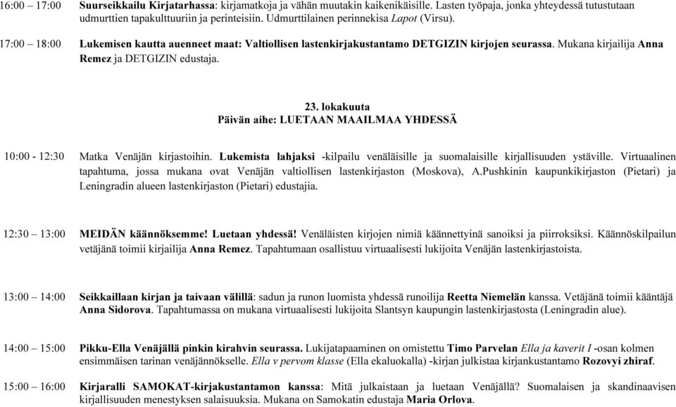 23. lokakuuta Päivän aihe: LUETAAN MAAILMAA YHDESSÄ 10:00-12:30 Matka Venäjän kirjastoihin. Lukemista lahjaksi -kilpailu venäläisille ja suomalaisille kirjallisuuden ystäville.