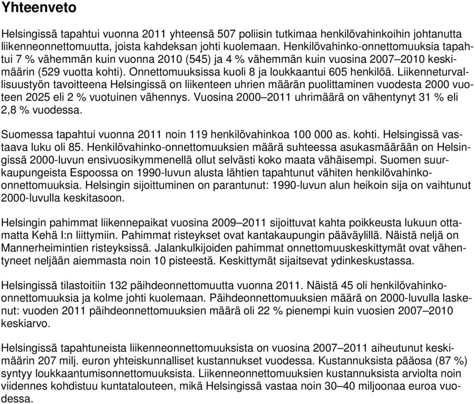 Liikenneturvallisuustyön tavoitteena Helsingissä on liikenteen uhrien määrän puolittaminen vuodesta 2000 vuoteen 2025 eli 2 % vuotuinen vähennys.