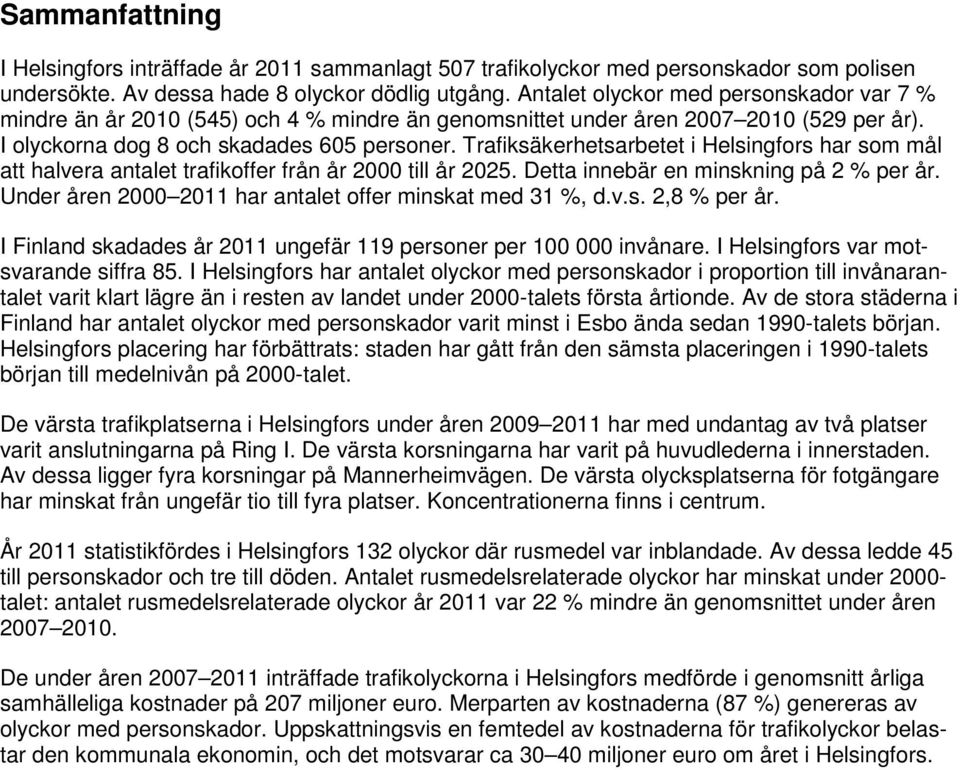 Trafiksäkerhetsarbetet i Helsingfors har som mål att halvera antalet trafikoffer från år 2000 till år 2025. Detta innebär en minskning på 2 % per år.