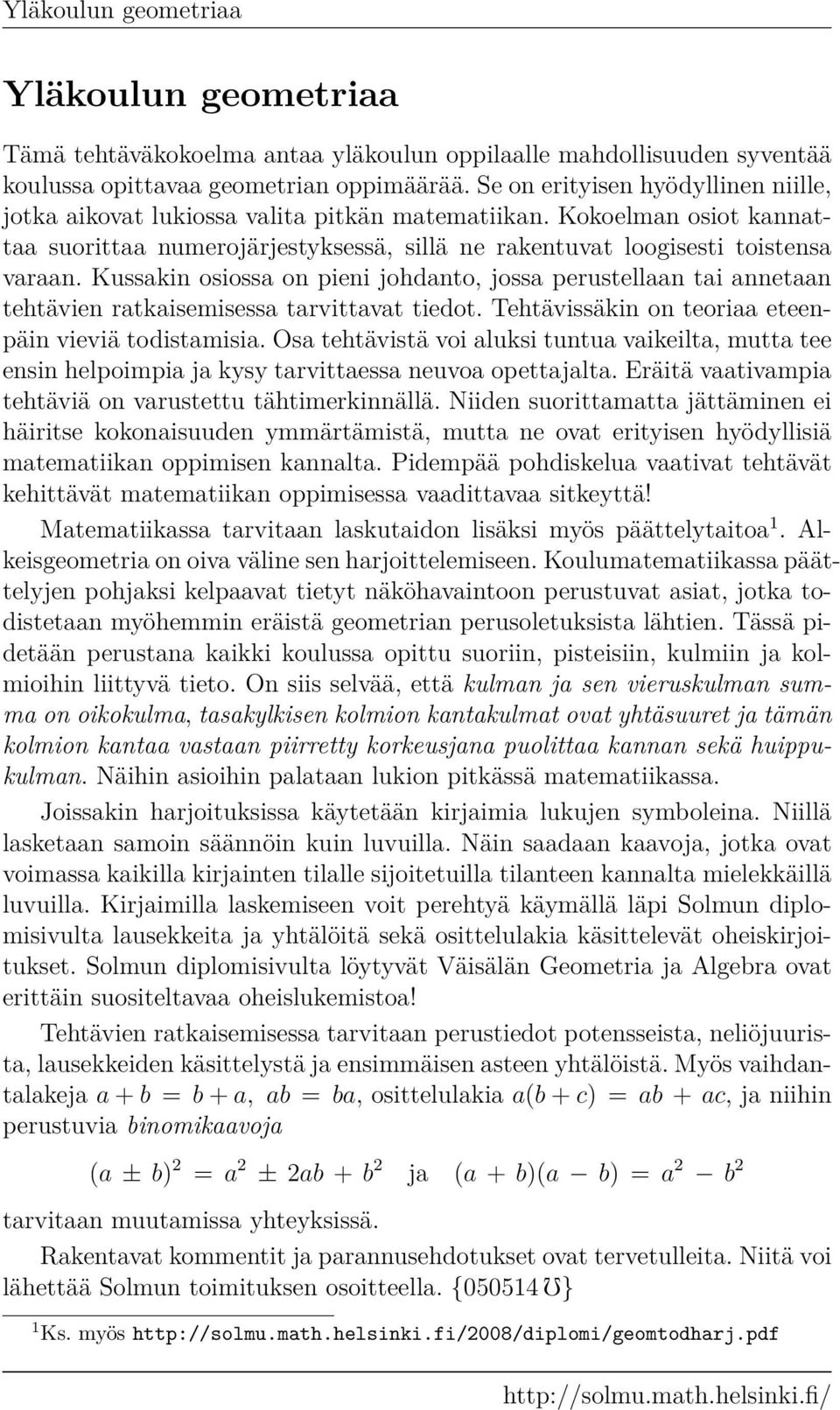 Tehtävissäkin on teori eteenpäin vieviä todistmisi. Os tehtävistä voi luksi tuntu vikeilt, mutt tee ensin helpoimpi j kysy trvittess neuvo opettjlt.