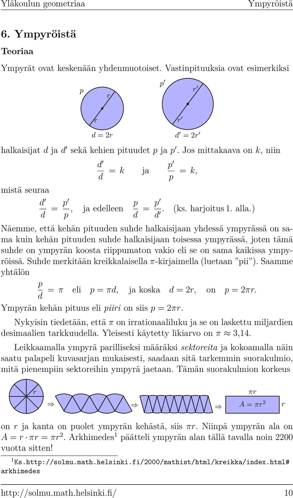 ) Näemme, että kehän pituuden suhde hlkisijn yhdessä ympyrässä on sm kuin kehän pituuden suhde hlkisijn toisess ympyrässä, joten tämä suhde on ympyrän koost riippumton vkio eli se on sm kikiss