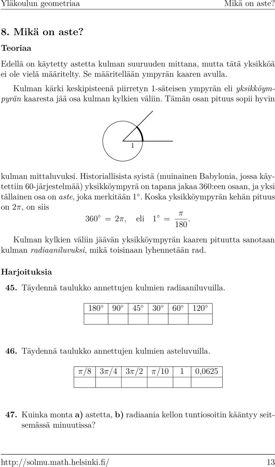 Historillisist syistä (muininen Bbyloni, joss käytettiin 60-järjestelmää) yksikköympyrä on tpn jk 360:een osn, j yksi tällinen os on ste, jok merkitään 1.