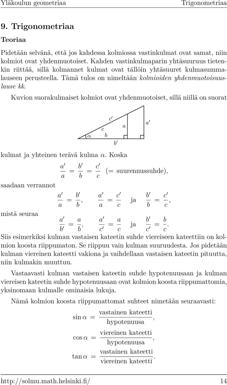 Kuvion suorkulmiset kolmiot ovt yhdenmuotoiset, sillä niillä on suort α c b kulmt j yhteinen terävä kulm α.