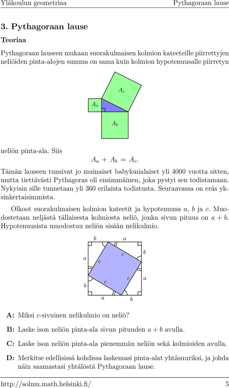 Nykyisin sille tunnetn yli 360 erilist todistust. Seurvss on eräs yksinkertisimmist. Olkoot suorkulmisen kolmion kteetit j hypotenuus, b j c.