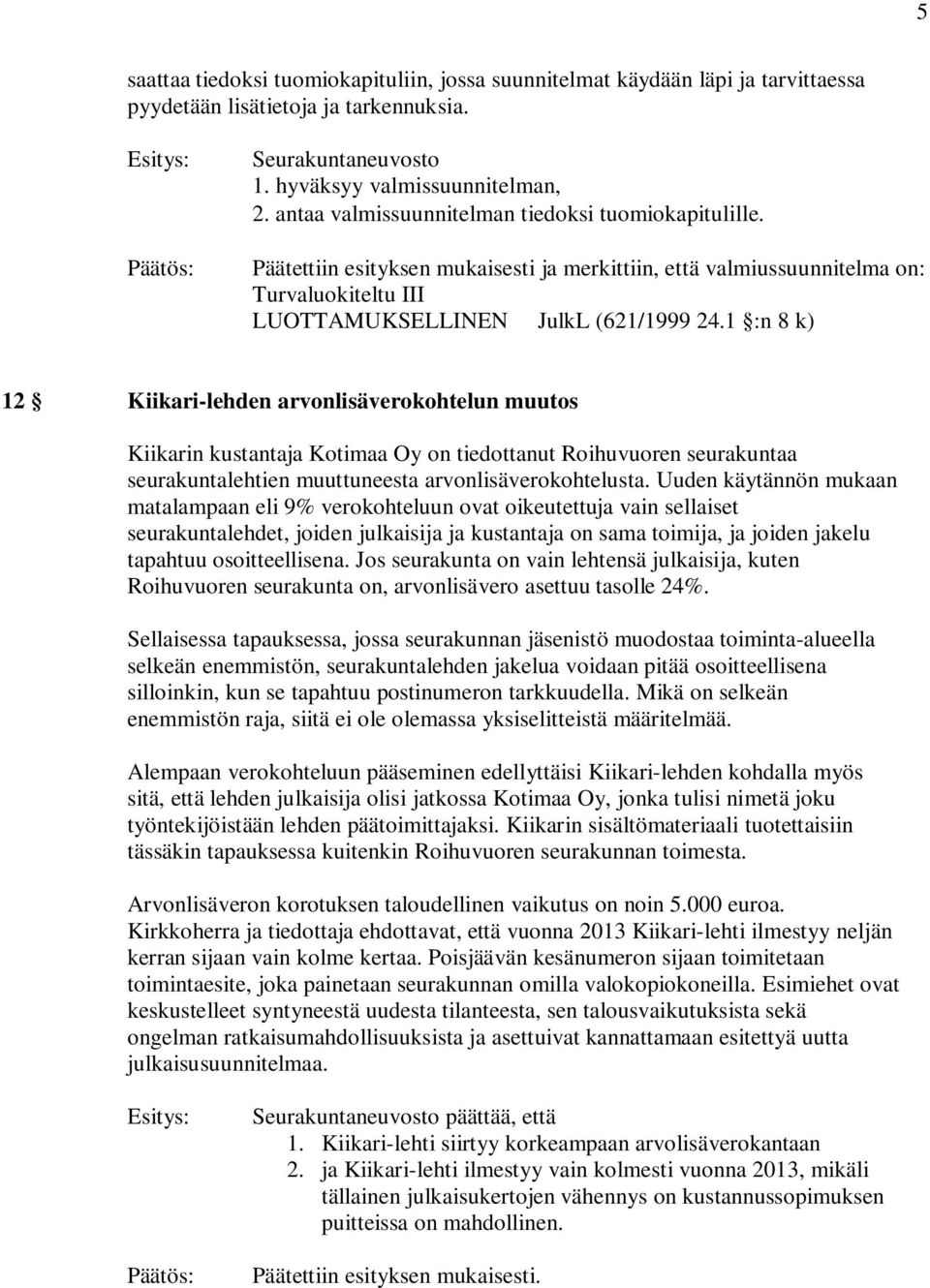 1 :n 8 k) 12 Kiikari-lehden arvonlisäverokohtelun muutos Kiikarin kustantaja Kotimaa Oy on tiedottanut Roihuvuoren seurakuntaa seurakuntalehtien muuttuneesta arvonlisäverokohtelusta.