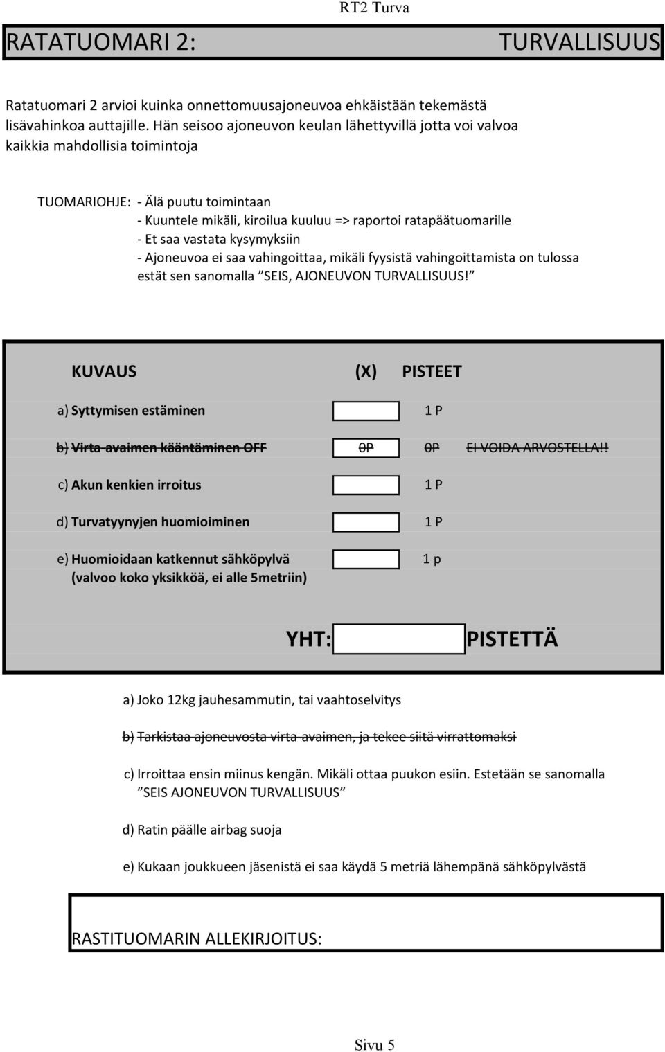 fyysistä vahingoittamista on tulossa estät sen sanomalla SEIS, AJONEUVON TURVALLISUUS! a) Syttymisen estäminen b) Virta-avaimen kääntäminen OFF 0P 0P EI VOIDA ARVOSTELLA!