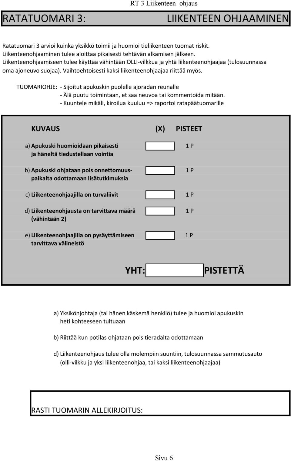 Vaihtoehtoisesti kaksi liikenteenohjaajaa riittää myös. TUOMARIOHJE: - Sijoitut apukuskin puolelle ajoradan reunalle - Älä puutu toimintaan, et saa neuvoa tai kommentoida mitään.