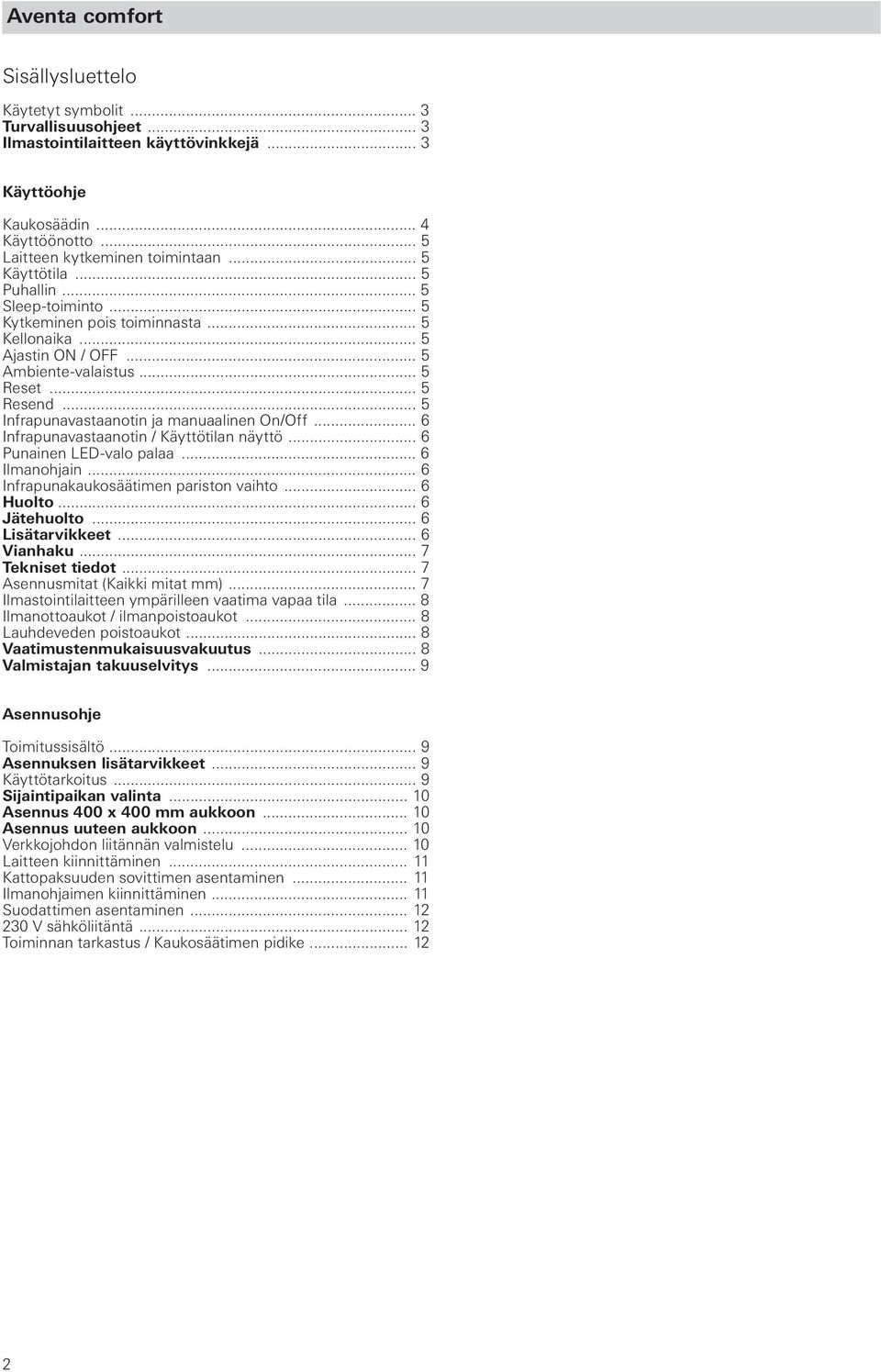 .. 5 Infrapunavastaanotin ja manuaalinen On/Off... 6 Infrapunavastaanotin / Käyttötilan näyttö... 6 Punainen LED-valo palaa... 6 Ilmanohjain... 6 Infrapunakaukosäätimen pariston vaihto... 6 Huolto.