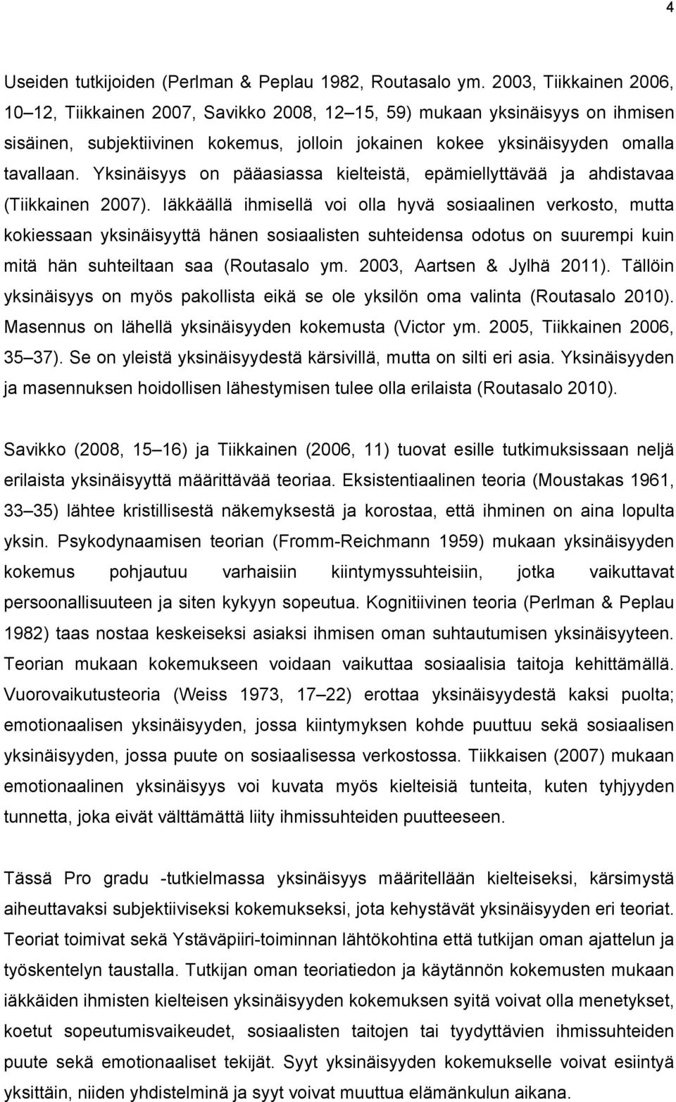 Yksinäisyys on pääasiassa kielteistä, epämiellyttävää ja ahdistavaa (Tiikkainen 2007).