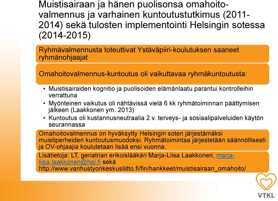 Myönteinen vaikutus oli nähtävissä vielä 6 kk ryhmätoiminnan päättymisen jälkeen (Laakkonen ym. 2013) Kuntoutus oli kustannusneutraalia 2 v.