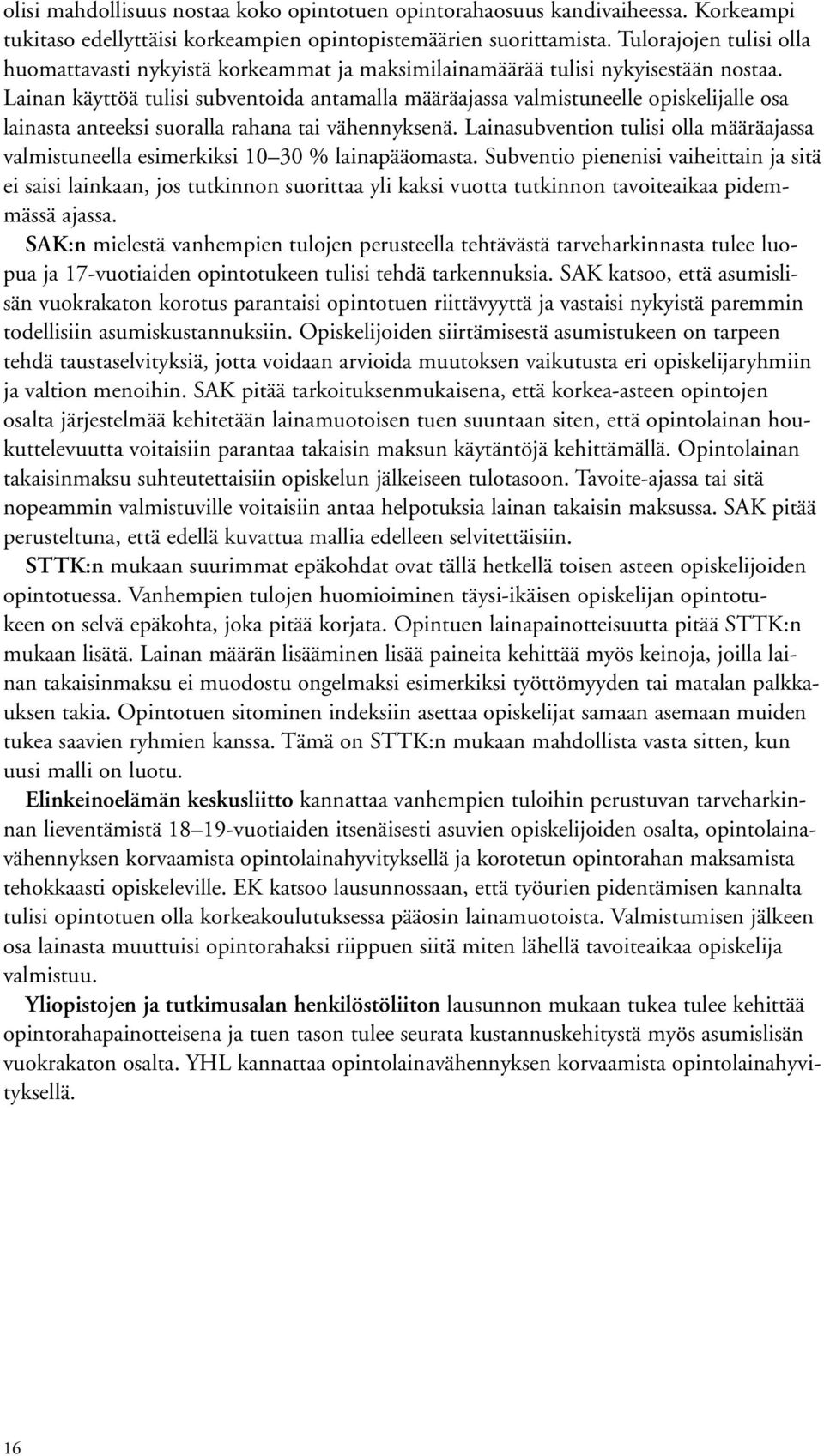 Lainan käyttöä tulisi subventoida antamalla määräajassa valmistuneelle opiskelijalle osa lainasta anteeksi suoralla rahana tai vähennyksenä.