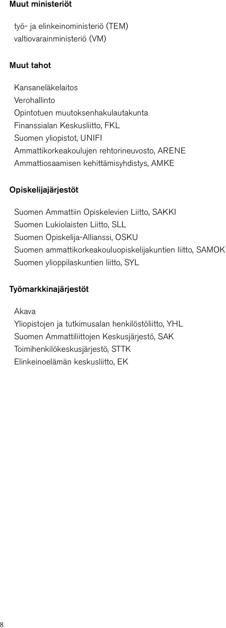 Opiskelevien Liitto, SAKKI Suomen Lukiolaisten Liitto, SLL Suomen Opiskelija-Allianssi, OSKU Suomen ammattikorkeakouluopiskelijakuntien liitto, SAMOK Suomen ylioppilaskuntien