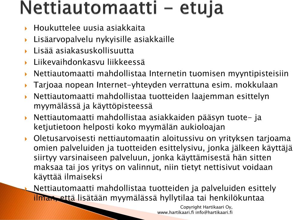 mokkulaan Nettiautomaatti mahdollistaa tuotteiden laajemman esittelyn myymälässä ja käyttöpisteessä Nettiautomaatti mahdollistaa asiakkaiden pääsyn tuote- ja ketjutietoon helposti koko myymälän