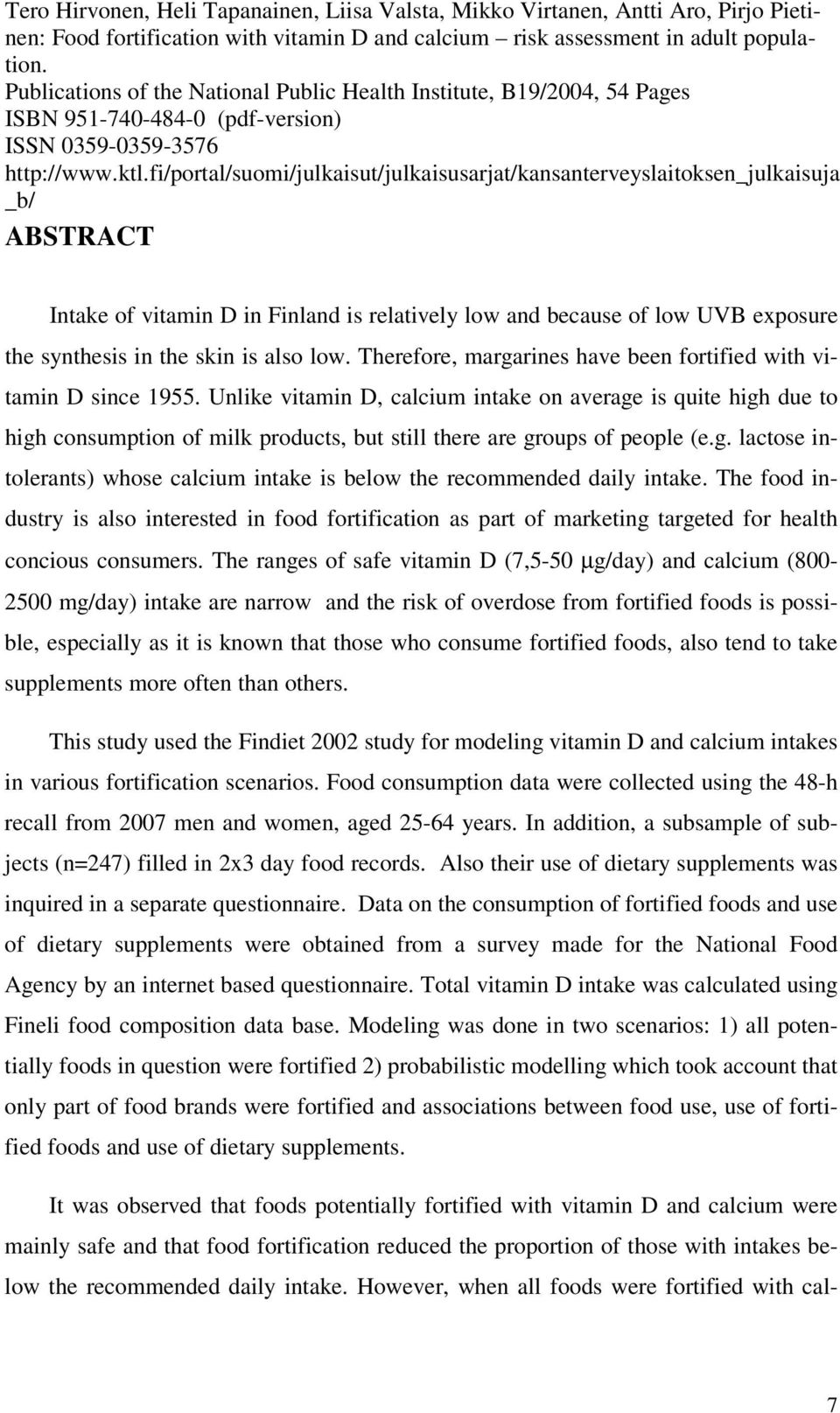 fi/portal/suomi/julkaisut/julkaisusarjat/kansanterveyslaitoksen_julkaisuja _b/ ABSTRACT Intake of vitamin D in Finland is relatively low and because of low UVB exposure the synthesis in the skin is