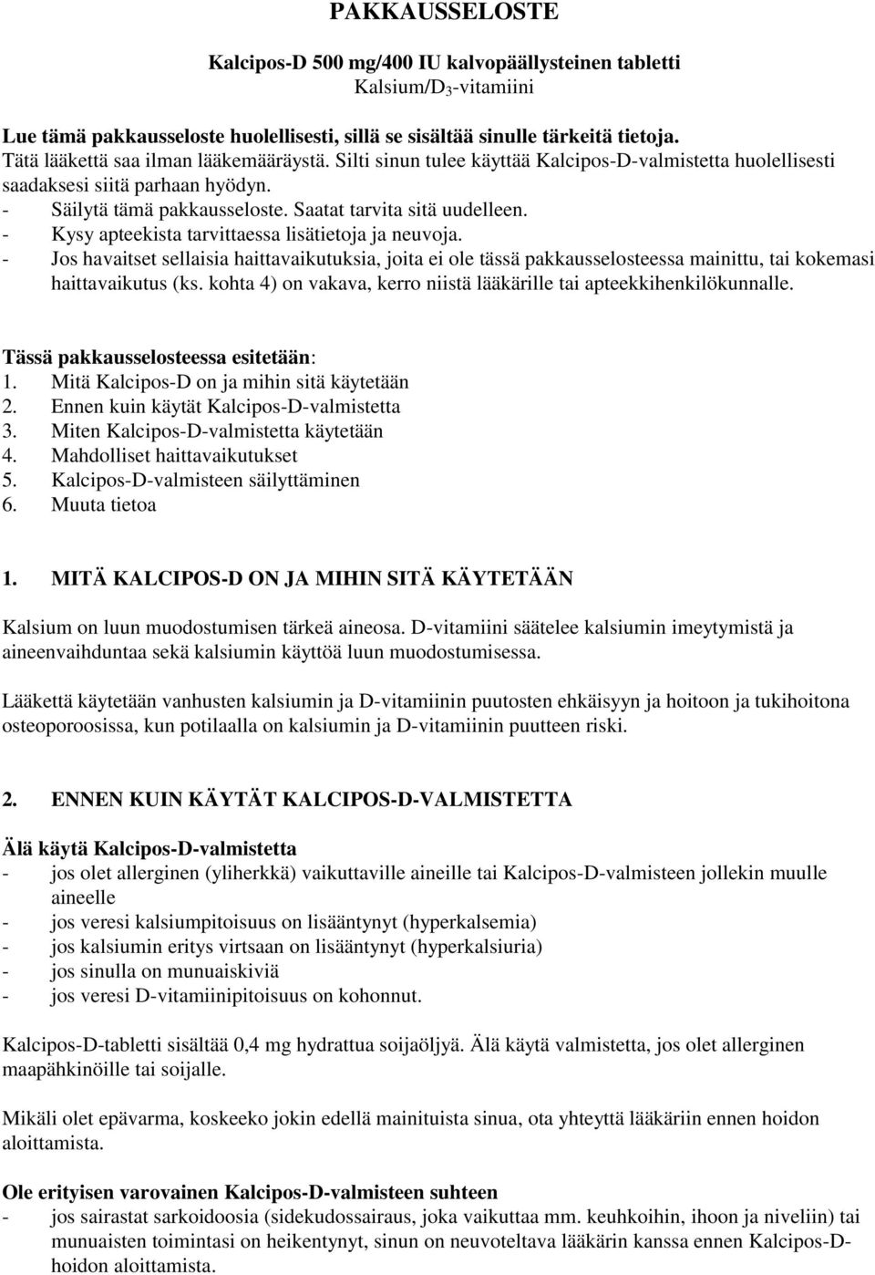 - Kysy apteekista tarvittaessa lisätietoja ja neuvoja. - Jos havaitset sellaisia haittavaikutuksia, joita ei ole tässä pakkausselosteessa mainittu, tai kokemasi haittavaikutus (ks.