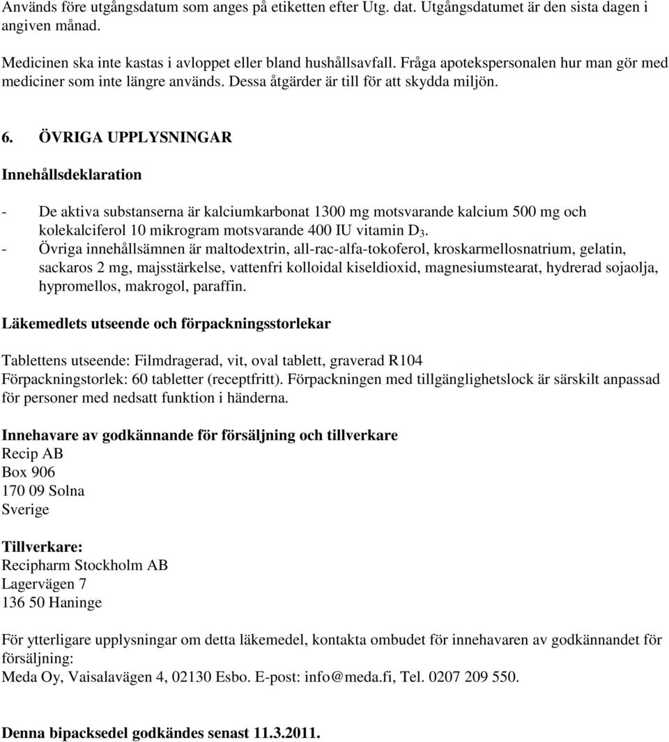 ÖVRIGA UPPLYSNINGAR Innehållsdeklaration - De aktiva substanserna är kalciumkarbonat 1300 mg motsvarande kalcium 500 mg och kolekalciferol 10 mikrogram motsvarande 400 IU vitamin D 3.