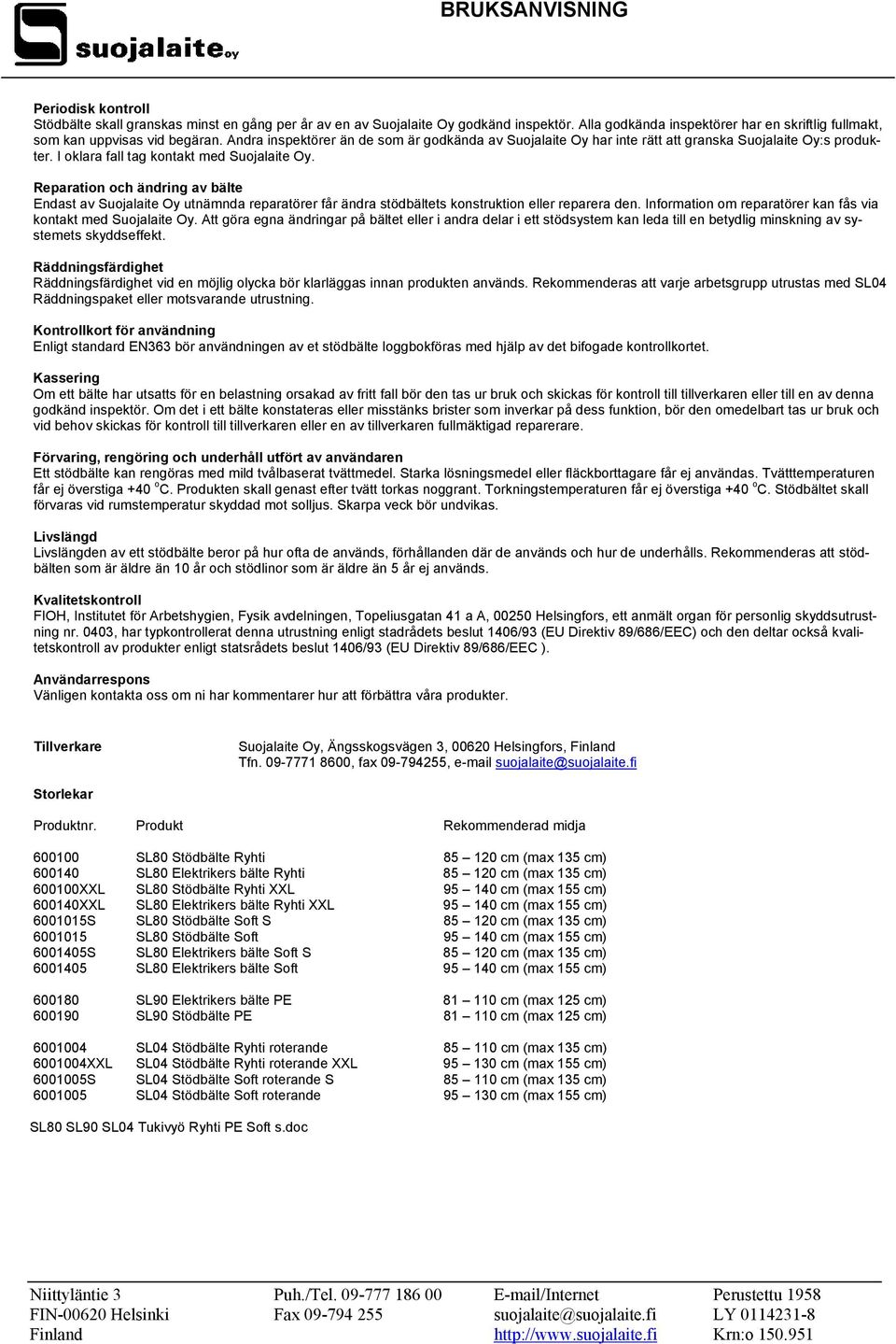 I oklara fall tag kontakt med Suojalaite Oy. Reparation och ändring av bälte Endast av Suojalaite Oy utnämnda reparatörer får ändra stödbältets konstruktion eller reparera den.